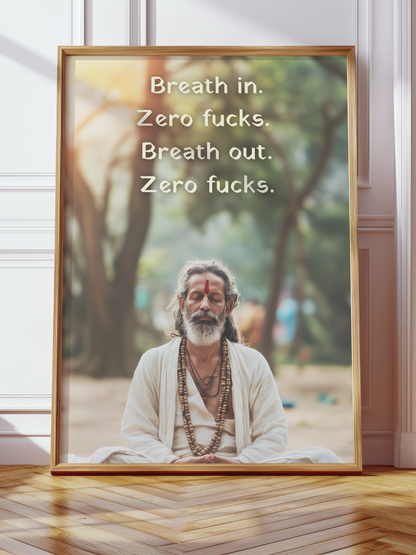 Breath in. Zero fucks.  Breath out. Zero fucks.